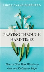 Praying through Hard Times How to Give Your Worries to God and Rediscover Hope цена и информация | Духовная литература | kaup24.ee