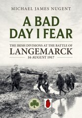 Bad Day, I Fear: The Irish Divisions at the Battle of Langemarck, 16 August 1917 цена и информация | Исторические книги | kaup24.ee