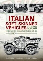 Italian Soft-Skinned Vehicles of the Second World War Volume 1: Motorcycles, Cars, Trucks, Artillery Tractors 1935-1945 hind ja info | Ühiskonnateemalised raamatud | kaup24.ee