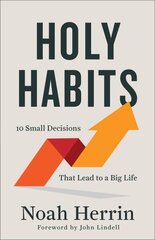 Holy Habits 10 Small Decisions That Lead to a Big Life hind ja info | Usukirjandus, religioossed raamatud | kaup24.ee