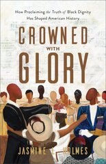 Crowned with Glory How Proclaiming the Truth of Black Dignity Has Shaped American History цена и информация | Духовная литература | kaup24.ee