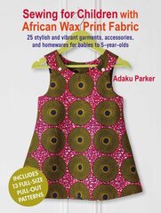 Sewing for Children with African Wax Print Fabric: 25 Stylish and Vibrant Garments, Accessories, and Homewares for Babies to 5-Year-Olds цена и информация | Книги о питании и здоровом образе жизни | kaup24.ee