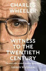 Charles Wheeler - Witness to the Twentieth Century: A Life in News. Foreword by Christiane Amanpour цена и информация | Биографии, автобиогафии, мемуары | kaup24.ee