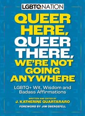 Queer Here. Queer There. Were Not Going Anywhere: LGBTQplus Wit, Wisdom and Badass Affirmations цена и информация | Энциклопедии, справочники | kaup24.ee