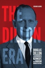 Dillon Era: Douglas Dillon in the Eisenhower, Kennedy, and Johnson Administrations цена и информация | Книги по социальным наукам | kaup24.ee