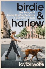 Birdie & Harlow: Life, Loss, and Loving My Dog So Much I Didn't Want Kids (Until I Did) цена и информация | Биографии, автобиогафии, мемуары | kaup24.ee