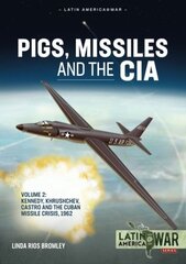 Pigs, Missiles and the CIA Volume 2: Kennedy, Khrushchev, Castro and the Cuban Missile Crisis 1962 цена и информация | Исторические книги | kaup24.ee