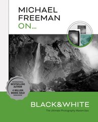 Michael Freeman On... Black & White: The Ultimate Photography Masterclass hind ja info | Fotograafia raamatud | kaup24.ee