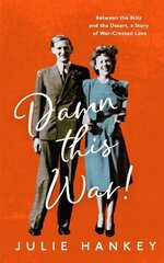 Damn This War!: Between the Blitz and the Desert, a Story of War-Crossed Love цена и информация | Биографии, автобиогафии, мемуары | kaup24.ee