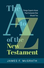 A to Z of the New Testament: Things Experts Know That Everyone Else Should Too цена и информация | Духовная литература | kaup24.ee