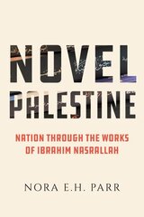 Novel Palestine: Nation through the Works of Ibrahim Nasrallah цена и информация | Исторические книги | kaup24.ee