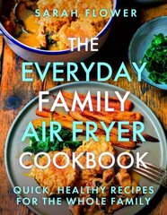 Everyday Family Air Fryer Cookbook: Delicious, quick and easy recipes for busy families using UK measurements цена и информация | Книги рецептов | kaup24.ee