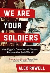 We Are Your Soldiers: How Egypt's Gamal Abdel Nasser Remade the Arab World hind ja info | Ajalooraamatud | kaup24.ee