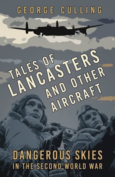 Tales of Lancasters and Other Aircraft: Dangerous Skies in the Second World War New edition цена и информация | Reisiraamatud, reisijuhid | kaup24.ee