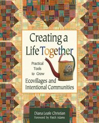 Creating a Life Together: Practical Tools to Grow Ecovillages and Intentional Communities цена и информация | Самоучители | kaup24.ee