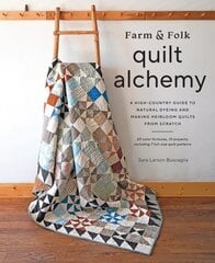 Farm & Folk Quilt Alchemy: A High-Country Guide to Natural Dyeing and Making Heirloom Quilts from Scratch цена и информация | Книги о питании и здоровом образе жизни | kaup24.ee