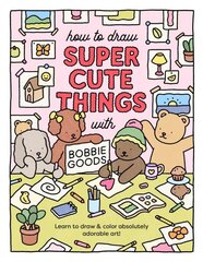 How to Draw Super Cute Things with Bobbie Goods: Learn to draw & color absolutely adorable art! hind ja info | Kunstiraamatud | kaup24.ee