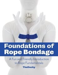 Foundations of Rope Bondage: A Fun and Friendly Introduction to Rope Fundamentals from The Duchy hind ja info | Eneseabiraamatud | kaup24.ee