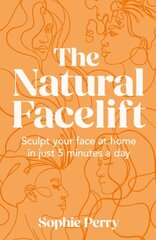 Natural Facelift: Sculpt Your Face at Home in Just 5 Minutes a Day hind ja info | Eneseabiraamatud | kaup24.ee