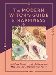 Modern Witch's Guide to Happiness: Self-care rituals, mystic guidance and magick spells to harness your power цена и информация | Самоучители | kaup24.ee