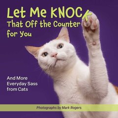 Let Me Knock That Off the Counter For You: And More Everyday Sass from Cats цена и информация | Фантастика, фэнтези | kaup24.ee