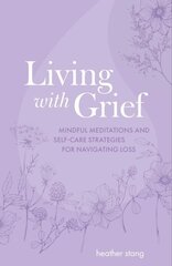 Living with Grief: Mindful Meditations and Self-Care Strategies for Navigating Loss цена и информация | Самоучители | kaup24.ee