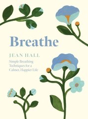 Breathe: Simple Breathing Techniques for a Calmer, Happier Life hind ja info | Eneseabiraamatud | kaup24.ee