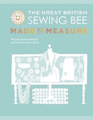 Great British Sewing Bee: Made to Measure: A Masterclass in Sewing Clothes that Truly Fit цена и информация | Книги о питании и здоровом образе жизни | kaup24.ee