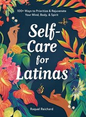 Self-Care for Latinas: 100plus Ways to Prioritize & Rejuvenate Your Mind, Body, & Spirit hind ja info | Eneseabiraamatud | kaup24.ee