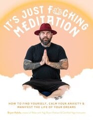 Its Just Fucking Meditation: How to Find Yourself, Calm Your Anxiety and Manifest the Life of Your Dreams hind ja info | Eneseabiraamatud | kaup24.ee