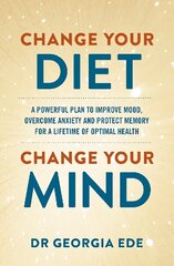 Change Your Diet, Change Your Mind: A powerful plan to improve mood, overcome anxiety and protect memory for a lifetime of optimal mental health hind ja info | Eneseabiraamatud | kaup24.ee