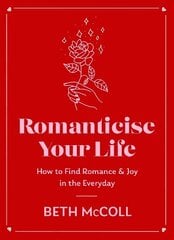 Romanticise Your Life: How to find joy in the everyday цена и информация | Самоучители | kaup24.ee