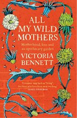 All My Wild Mothers: Motherhood, loss and an apothecary garden hind ja info | Tervislik eluviis ja toitumine | kaup24.ee