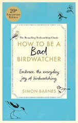 How to Be a Bad Birdwatcher Anniversary Edition: Embrace the everyday joy of birdwatching to the greater glory of life hind ja info | Tervislik eluviis ja toitumine | kaup24.ee