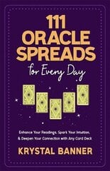 111 Oracle Spreads for Every Day: Enhance Your Readings, Spark Your Intuition & Deepen Your Connection with Any Card Deck hind ja info | Eneseabiraamatud | kaup24.ee