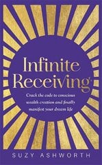 Infinite Receiving: Crack the Code to Conscious Wealth Creation and Finally Manifest Your Dream Life цена и информация | Самоучители | kaup24.ee