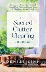 Sacred Clutter-Clearing Journal: Discover and Release the Emotional Roots of Your Clutter and Create Space for Abundance, Joy and Growth hind ja info | Eneseabiraamatud | kaup24.ee