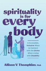 Spirituality Is for Every Body: 8 Accessible, Inclusive Ways to Connect with the Divine When Living with Disability цена и информация | Самоучители | kaup24.ee