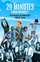 29 Minutes from Wembley: The Inside Story of Coventry City's 1980/81 Season hind ja info | Tervislik eluviis ja toitumine | kaup24.ee