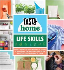 Tasty Home: Life Skills: From Organizing Your Kitchen to Saving a Houseplant, Money-Saving Hacks and Easy Diys You Need to Know цена и информация | Самоучители | kaup24.ee