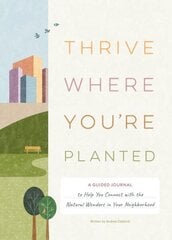 Thrive Where You're Planted : A Guided Journal to Help You Get Outside, Touch Grass, and Connect with the Natural Wonders in Your Neighborhood hind ja info | Eneseabiraamatud | kaup24.ee