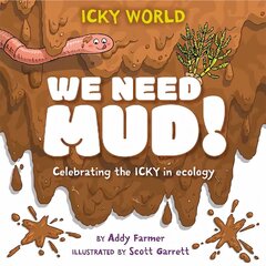 Icky World: We Need MUD!: Celebrating the icky but important parts of Earth's ecology цена и информация | Книги для подростков и молодежи | kaup24.ee