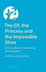 Elf, the Princess and the Impossible Shoe: A Story about Overcoming Perfectionism Illustrated edition цена и информация | Книги для подростков и молодежи | kaup24.ee