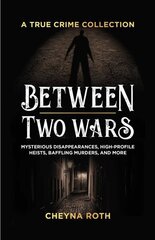 Between Two Wars: A True Crime Collection: Mysterious Disappearances, High-Profile Heists, Baffling Murders, and More (Includes Cases Like H. H. Holmes, the Assassination of President James Garfield, the Kansas City Massacre, and More) hind ja info | Elulooraamatud, biograafiad, memuaarid | kaup24.ee