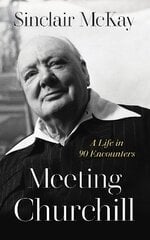 Meeting Churchill: A Life in 90 Encounters цена и информация | Биографии, автобиогафии, мемуары | kaup24.ee