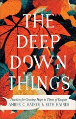 Deep Down Things Practices for Growing Hope in Times of Despair цена и информация | Духовная литература | kaup24.ee