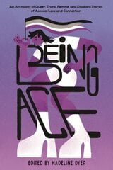 Being Ace: An Anthology of Queer, Trans, Femme, and Disabled Stories of Asexual Love and Connection цена и информация | Книги для подростков и молодежи | kaup24.ee