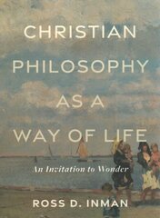 Christian Philosophy as a Way of Life An Invitation to Wonder цена и информация | Духовная литература | kaup24.ee