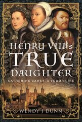 Henry VIIIs True Daughter: Catherine Carey, A Tudor Life цена и информация | Биографии, автобиогафии, мемуары | kaup24.ee