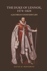 Duke of Lennox, 1574-1624: A Jacobean Courtier's Life цена и информация | Биографии, автобиогафии, мемуары | kaup24.ee